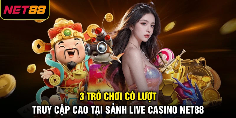3 trò chơi có lượt truy cập cao tại sảnh Live Casino NET88