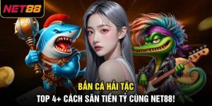 Bắn Cá Hải Tặc Top 4+ Cách Săn Tiền Tỷ Cùng NET88!