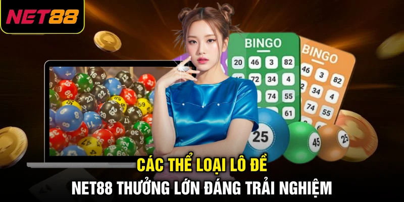 Các thể loại lô đề NET88 thưởng lớn đáng trải nghiệm