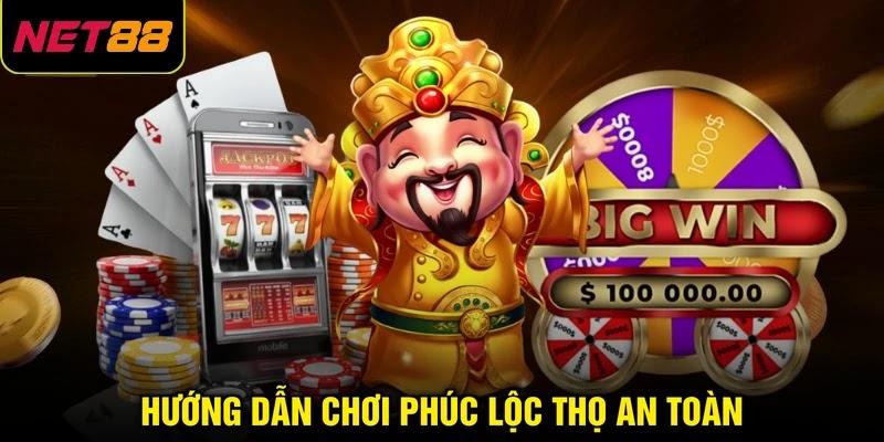 Hướng dẫn chơi Phúc Lộc Thọ an toàn Hướng dẫn chơi Phúc Lộc Thọ an toàn