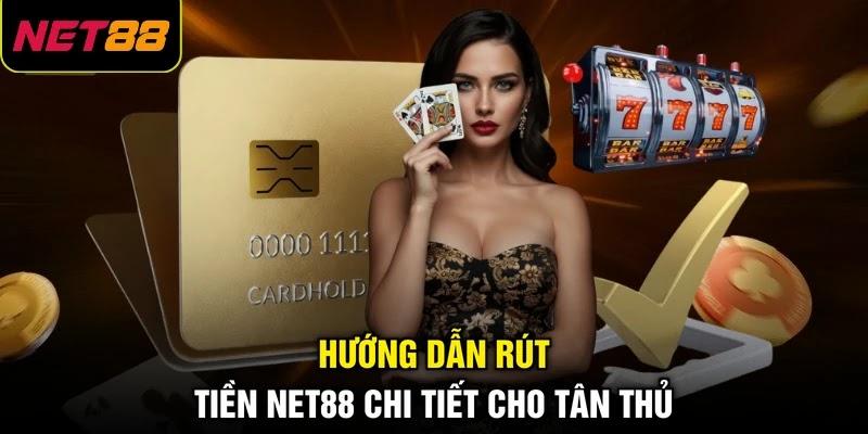 Hướng dẫn rút tiền NET88 chi tiết cho tân thủ