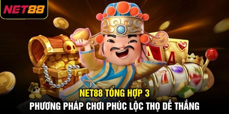 NET88 tổng hợp 3 phương pháp chơi Phúc Lộc Thọ dễ thắng NET88 tổng hợp 3 phương pháp chơi Phúc Lộc Thọ dễ thắng