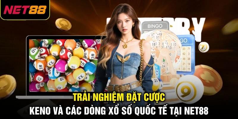 Trải nghiệm đặt cược Keno và các dòng xổ số quốc tế tại NET88